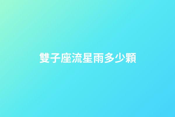 雙子座流星雨多少顆-第1張-星座運勢-玄機派