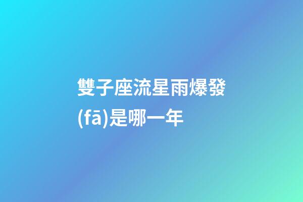 雙子座流星雨爆發(fā)是哪一年-第1張-星座運勢-玄機派