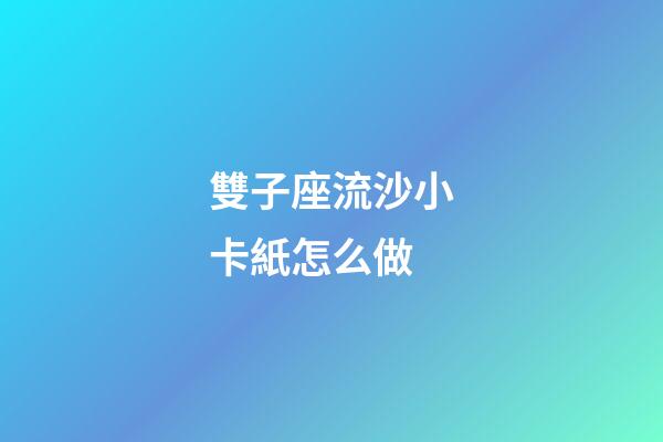 雙子座流沙小卡紙怎么做