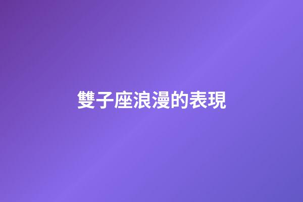 雙子座浪漫的表現-第1張-星座運勢-玄機派