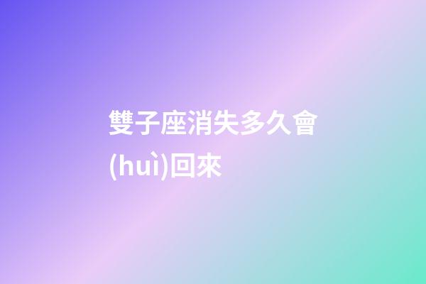 雙子座消失多久會(huì)回來-第1張-星座運(yùn)勢(shì)-玄機(jī)派