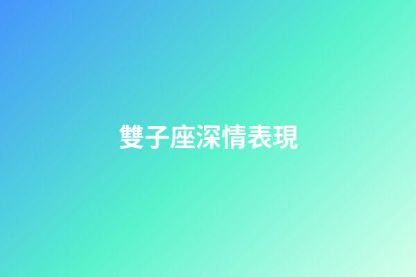 雙子座深情表現-第1張-星座運勢-玄機派