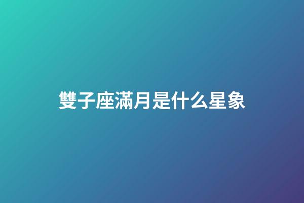 雙子座滿月是什么星象