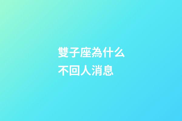 雙子座為什么不回人消息-第1張-星座運勢-玄機派