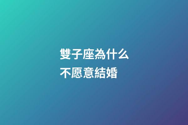 雙子座為什么不愿意結婚-第1張-星座運勢-玄機派