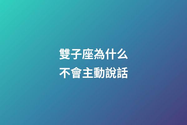 雙子座為什么不會主動說話-第1張-星座運勢-玄機派
