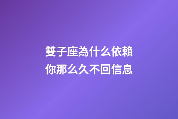 雙子座為什么依賴你那么久不回信息-第1張-星座運勢-玄機派