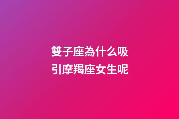 雙子座為什么吸引摩羯座女生呢-第1張-星座運勢-玄機派