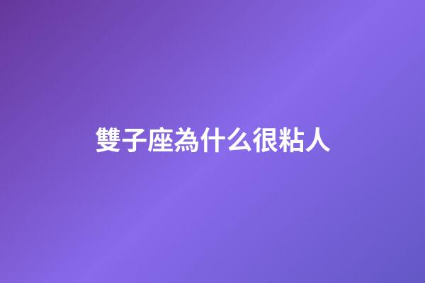 雙子座為什么很粘人-第1張-星座運(yùn)勢-玄機(jī)派