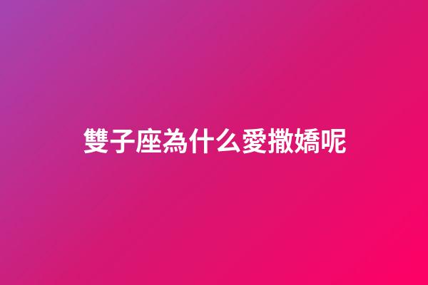 雙子座為什么愛撒嬌呢-第1張-星座運勢-玄機派
