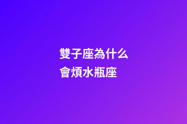 雙子座為什么會煩水瓶座-第1張-星座運勢-玄機派