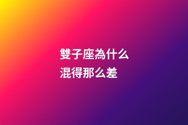 雙子座為什么混得那么差-第1張-星座運勢-玄機派