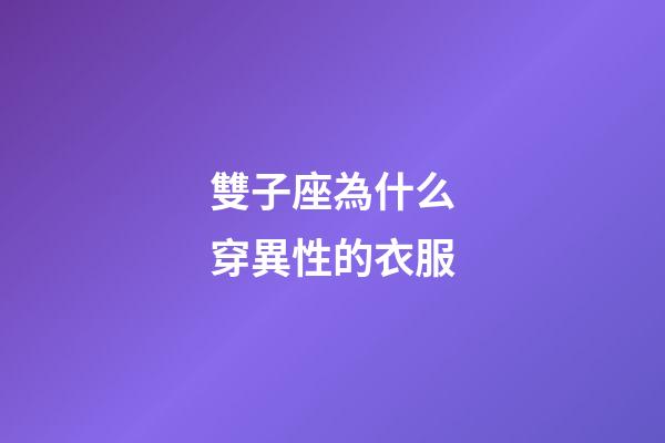 雙子座為什么穿異性的衣服-第1張-星座運勢-玄機派