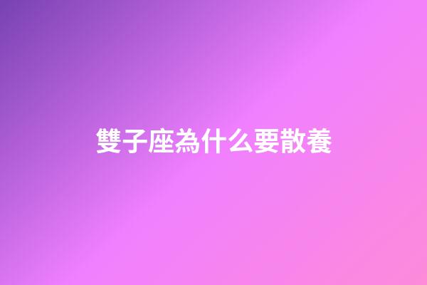 雙子座為什么要散養-第1張-星座運勢-玄機派