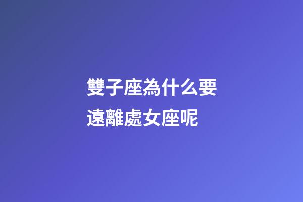 雙子座為什么要遠離處女座呢-第1張-星座運勢-玄機派
