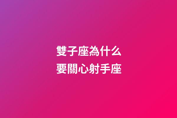 雙子座為什么要關心射手座-第1張-星座運勢-玄機派