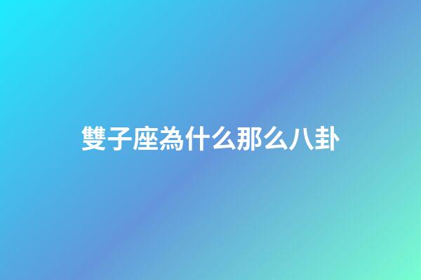 雙子座為什么那么八卦-第1張-星座運勢-玄機派