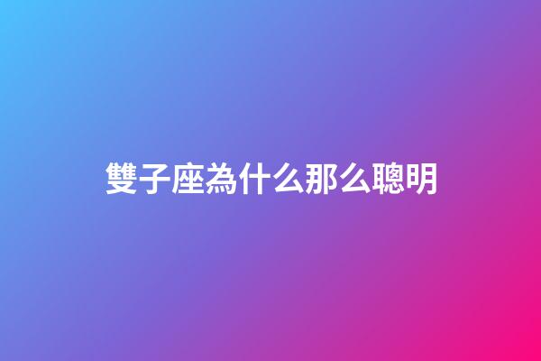 雙子座為什么那么聰明-第1張-星座運勢-玄機派