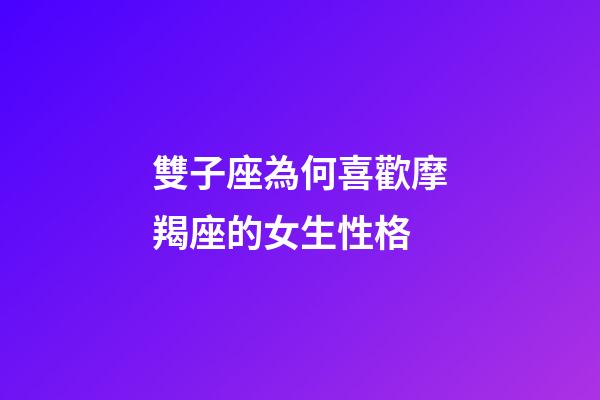 雙子座為何喜歡摩羯座的女生性格-第1張-星座運勢-玄機派