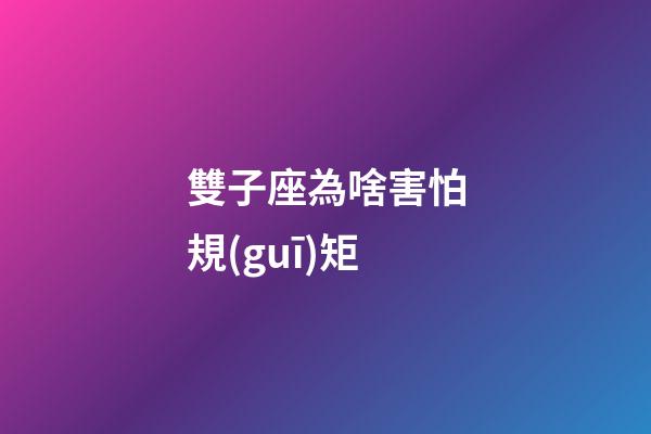 雙子座為啥害怕規(guī)矩-第1張-星座運(yùn)勢-玄機(jī)派