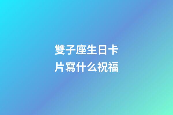 雙子座生日卡片寫什么祝福-第1張-星座運(yùn)勢(shì)-玄機(jī)派