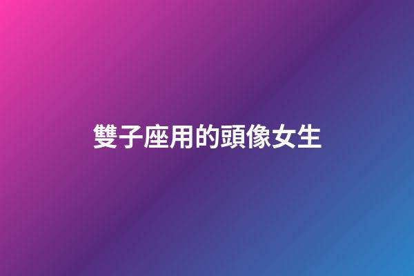 雙子座用的頭像女生-第1張-星座運(yùn)勢(shì)-玄機(jī)派