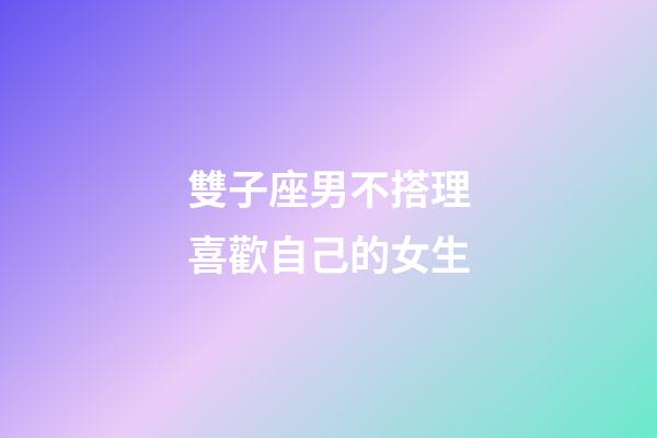 雙子座男不搭理喜歡自己的女生-第1張-星座運(yùn)勢(shì)-玄機(jī)派