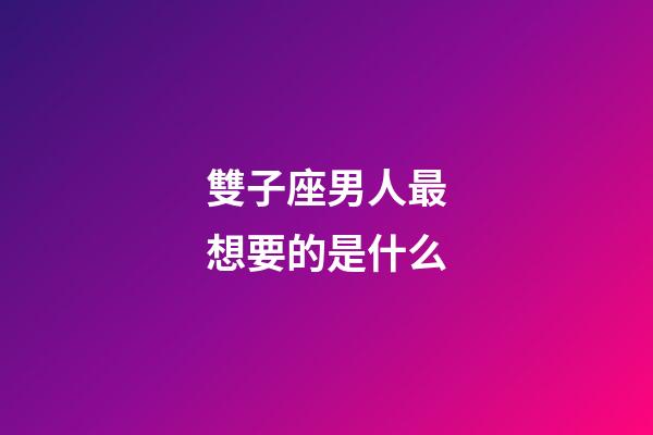雙子座男人最想要的是什么-第1張-星座運勢-玄機派