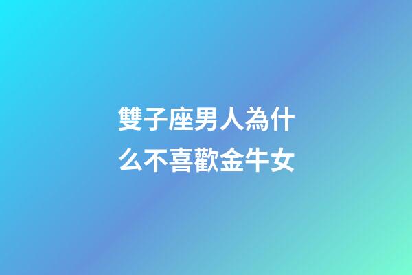 雙子座男人為什么不喜歡金牛女-第1張-星座運(yùn)勢(shì)-玄機(jī)派