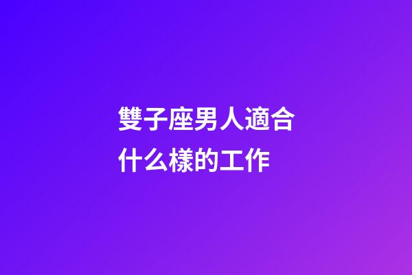 雙子座男人適合什么樣的工作-第1張-星座運勢-玄機派