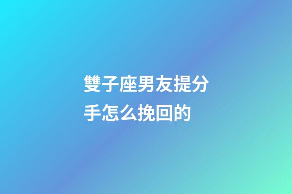 雙子座男友提分手怎么挽回的-第1張-星座運勢-玄機派