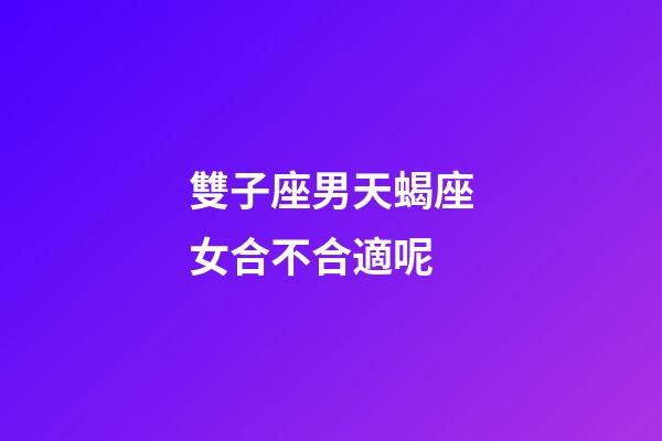 雙子座男天蝎座女合不合適呢-第1張-星座運(yùn)勢-玄機(jī)派