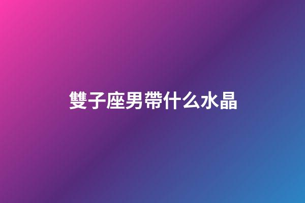 雙子座男帶什么水晶-第1張-星座運勢-玄機派