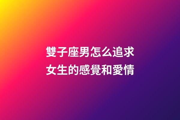 雙子座男怎么追求女生的感覺和愛情-第1張-星座運(yùn)勢(shì)-玄機(jī)派