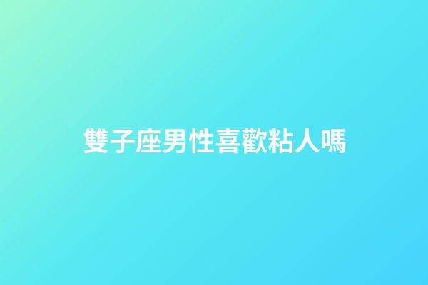 雙子座男性喜歡粘人嗎-第1張-星座運(yùn)勢-玄機(jī)派