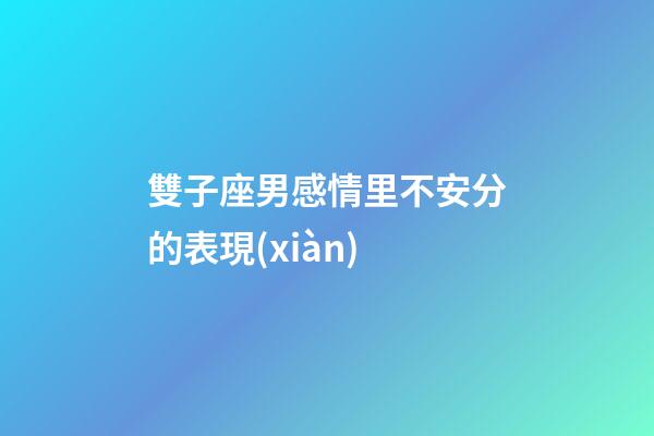 雙子座男感情里不安分的表現(xiàn)-第1張-星座運(yùn)勢(shì)-玄機(jī)派
