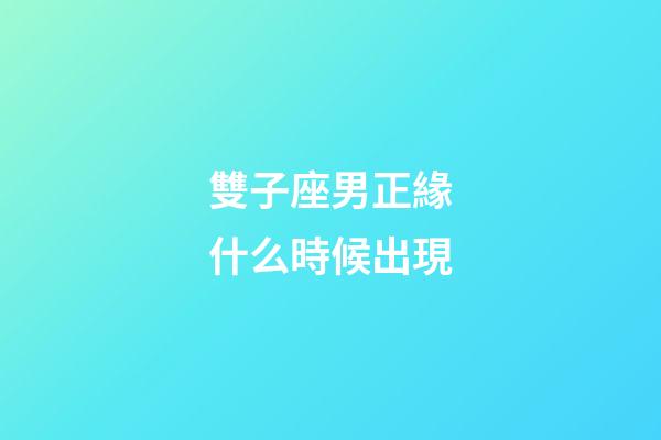 雙子座男正緣什么時候出現-第1張-星座運勢-玄機派