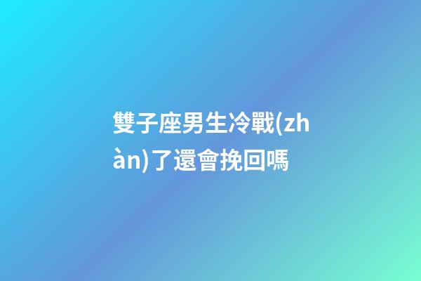 雙子座男生冷戰(zhàn)了還會挽回嗎-第1張-星座運勢-玄機派