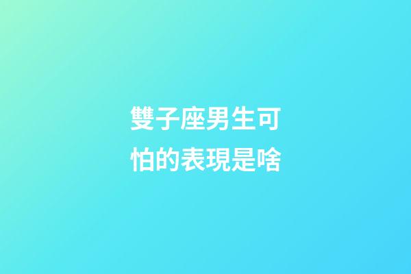 雙子座男生可怕的表現是啥-第1張-星座運勢-玄機派