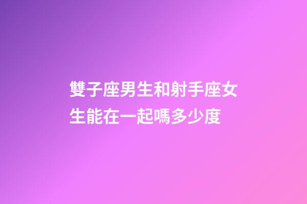 雙子座男生和射手座女生能在一起嗎多少度-第1張-星座運勢-玄機派