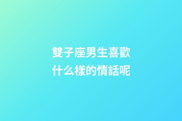 雙子座男生喜歡什么樣的情話呢-第1張-星座運(yùn)勢-玄機(jī)派