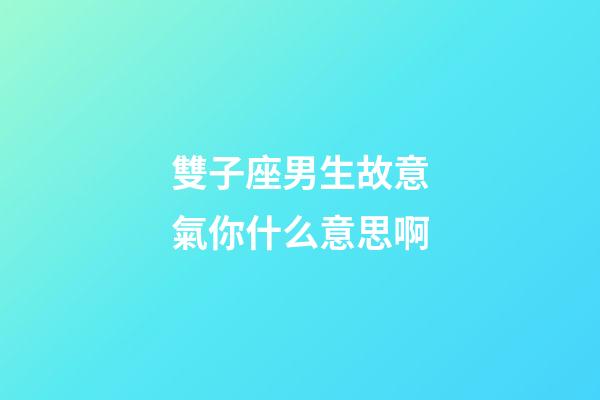 雙子座男生故意氣你什么意思啊-第1張-星座運勢-玄機派