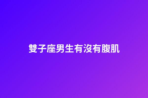 雙子座男生有沒有腹肌-第1張-星座運勢-玄機派
