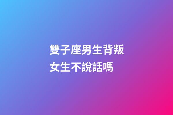 雙子座男生背叛女生不說話嗎-第1張-星座運勢-玄機派