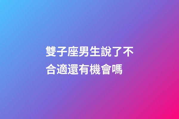 雙子座男生說了不合適還有機會嗎-第1張-星座運勢-玄機派