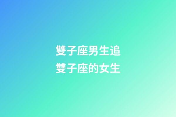 雙子座男生追雙子座的女生-第1張-星座運勢-玄機派