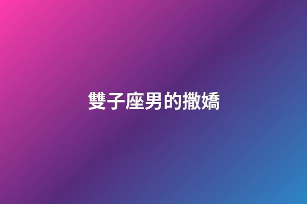 雙子座男的撒嬌-第1張-星座運(yùn)勢(shì)-玄機(jī)派