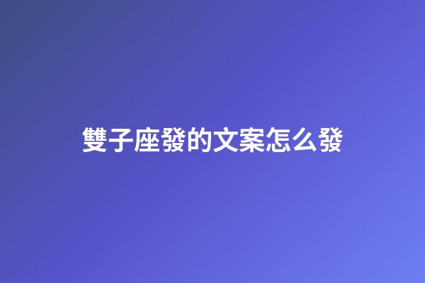 雙子座發的文案怎么發-第1張-星座運勢-玄機派