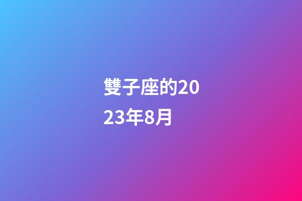 雙子座的2023年8月-第1張-星座運(yùn)勢-玄機(jī)派