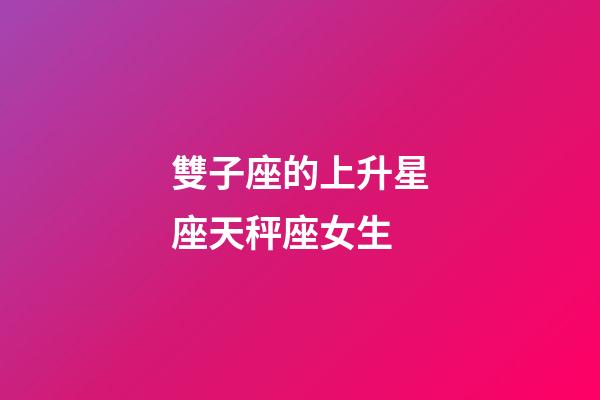 雙子座的上升星座天秤座女生-第1張-星座運勢-玄機派